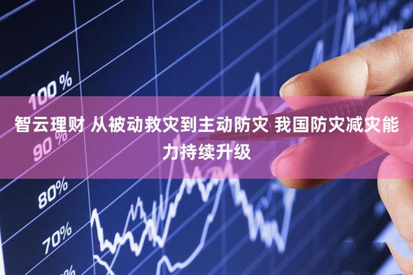 智云理财 从被动救灾到主动防灾 我国防灾减灾能力持续升级