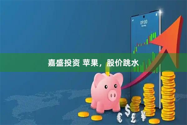 嘉盛投资 苹果，股价跳水